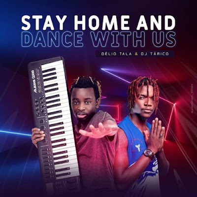 Délio Tala Feat. DJ Tarico – Stay Home And  Dance whit Us ( 2o2o ) [DOWNLOAD MP3]