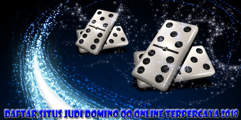 Daftar Situs Judi Domino QQ Online Terpercaya 2019