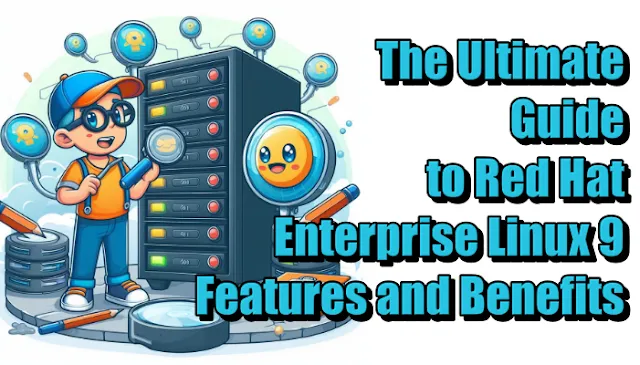 The Ultimate Guide to Red Hat Enterprise Linux 9: Features and Benefits