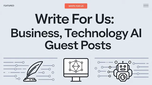 Write For Us Business, Technology, and AI Guest Posts!