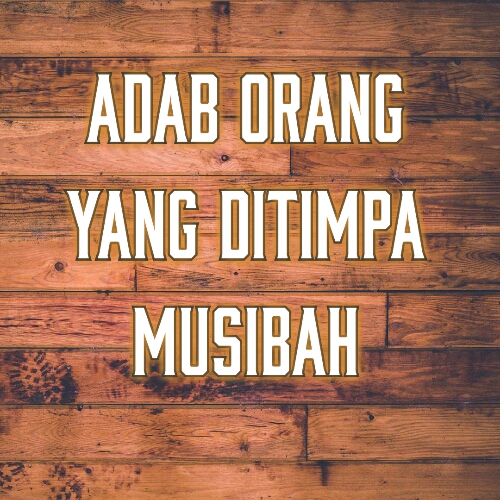 Adab Orang Yang Ditimpa Musibah