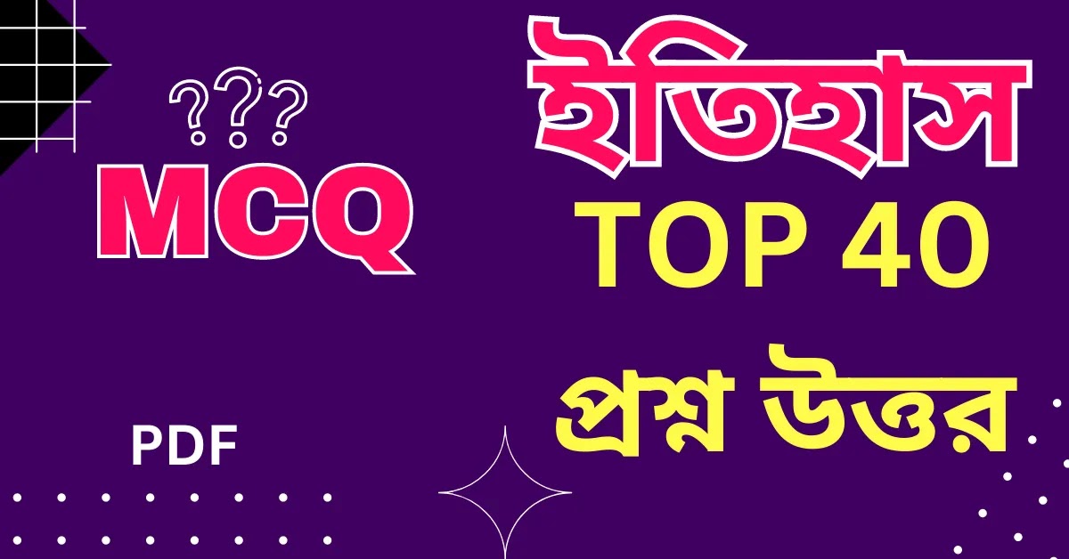 ইতিহাস TOP 40 MCQ প্রশ্ন উত্তর || History GK in Bengali Pdf