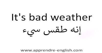 It's bad weather إنه طقس سيء