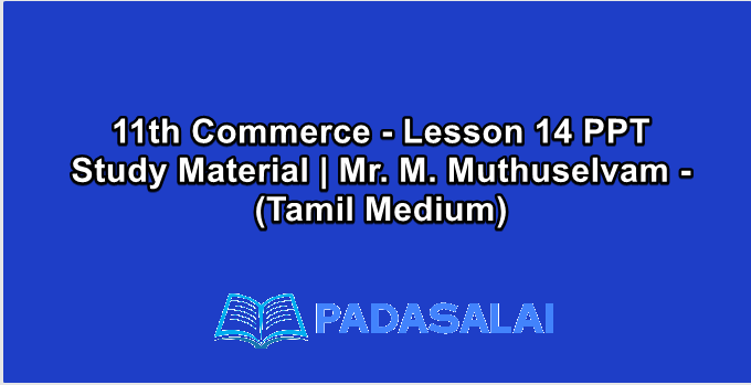 11th Commerce - Lesson 14 PPT Study Material | Mr. M. Muthuselvam - (Tamil Medium)