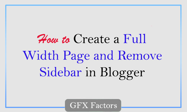 How To Create a Full Width Page and Remove Sidebar in Blogger