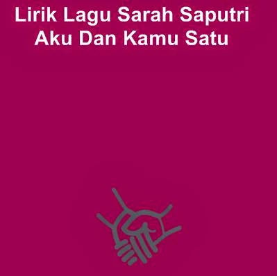 Lirik Lagu Sarah Saputri - Aku Dan Kamu Satu