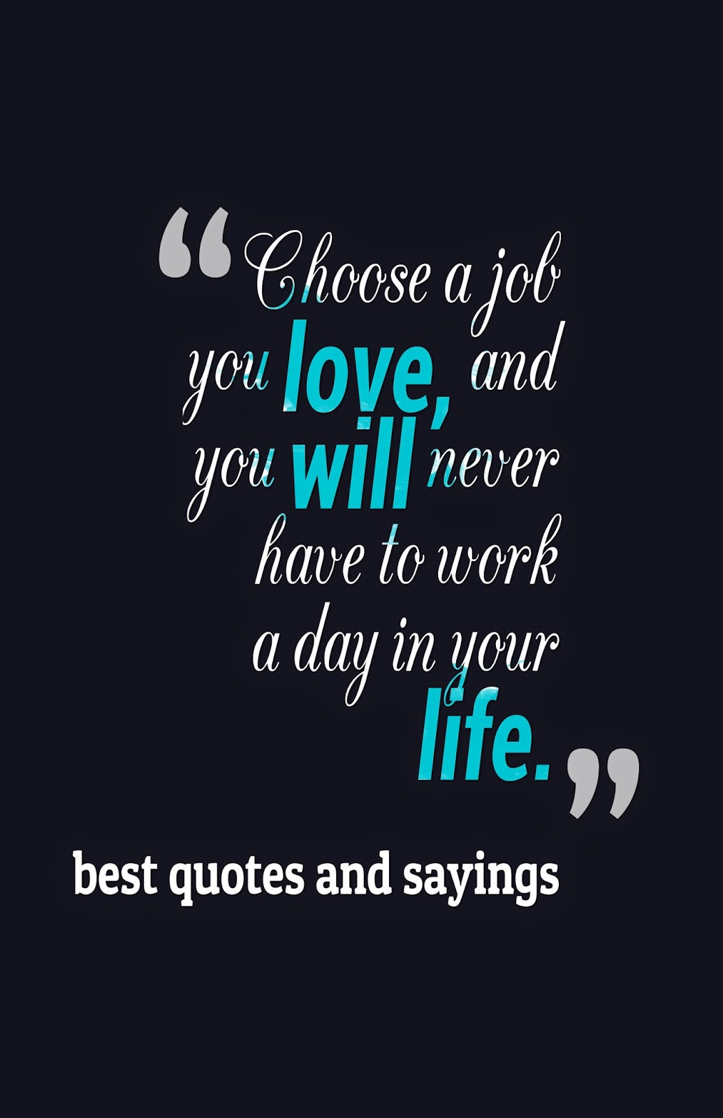 best quotes and sayings Choose a job you love and you will never have to work a day in your life