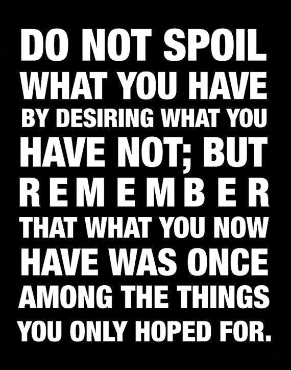 Do not spoil what you have by desiring what you have not; but remember jpg (570x725)