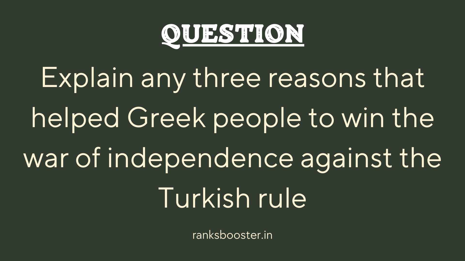 Question: Explain any three reasons that helped Greek people to win the war of independence against the Turkish rule