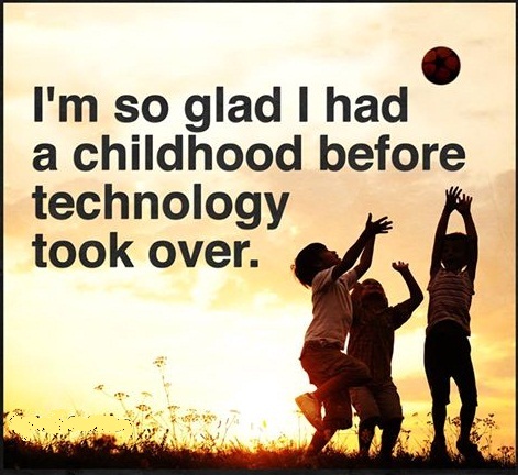 I'm so glad i had a childhood before technology took over. wisdom quotes about childhood technology