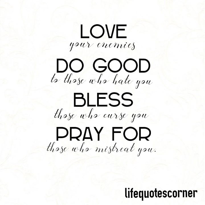 Life Quotes Corner: Love, Do Good, Bless, Pray For