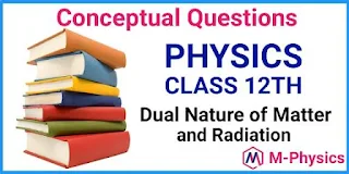 Conceptual Questions  for Class 12 Physics Chapter 11 Dual  Nature of Matter and Radiation