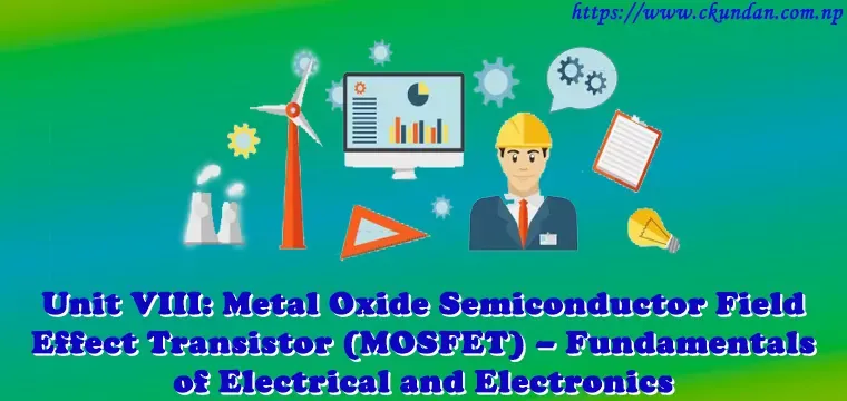 Metal Oxide Semiconductor Field Effect Transistor (MOSFET) – Fundamentals of Electrical and Electronics