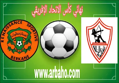 berkane vs zamalek : النقل المباشر لمباراة نهضة بركان والزمالك المصري في نهائي كأس الاتحاد الإفريقي لكرة القدم 2019