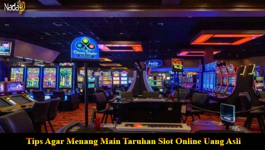 Tips Agar Menang Main Taruhan Slot Online Uang Asli