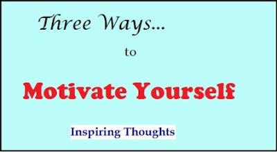 Inspiring Thoughts…Power of Thoughts: Try These Three Ways to Motivate Yourself