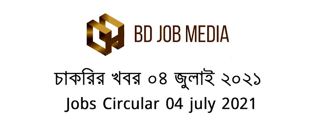 চাকরির খবর ০৪ জুলাই ২০২১ - Chakrir khobor 04-07-2021 - Jobs News Circular 04 july 2021 - চাকরির খবর ২০২১