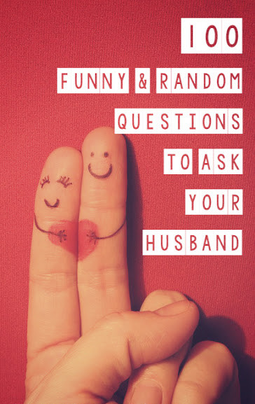  100 Funny & Random Questions to Ask Your Husband