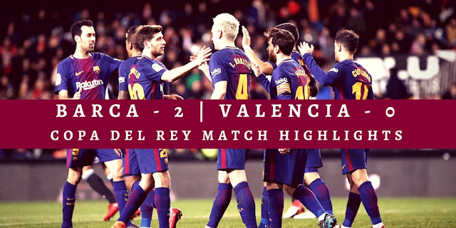 FC Barcelona vs Valencia Highlights - Barca secured a 2-0 victory at Mestalla to move to the final of Copa del Rey