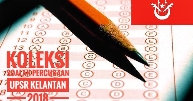 Koleksi Soalan Percubaan UPSR Kelantan 2018 - Peperiksaan