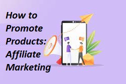 How to Promote Products:  Affiliate Marketing