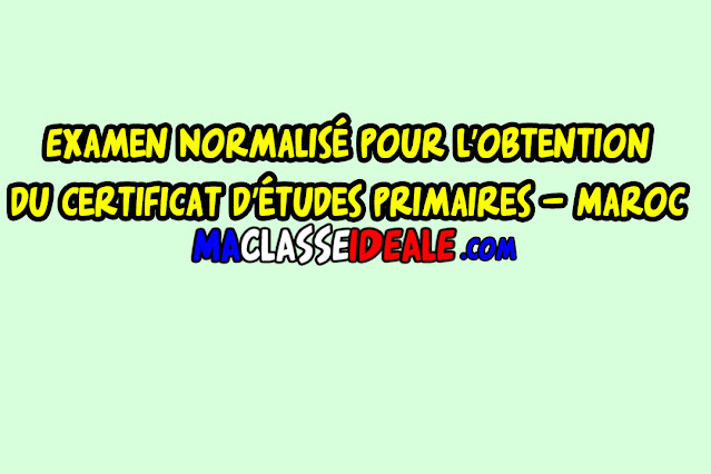 Examen Normalisé Français pour l’obtention du certificat d’études primaires Avec la correction - Maroc