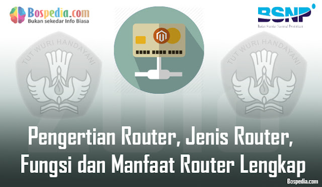 Pengertian Router, Jenis Router, Fungsi Dan Manfaat Router Lengkap