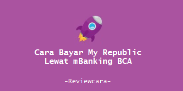 Cara Bayar My Republic Lewat mBanking BCA