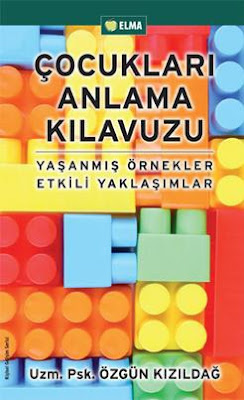 Çocukları Anlama Kılavuzu - Yaşanmış Örnekler Etkili Yaklaşımlar - Uzm. Psk. Özgün Kızıldağ