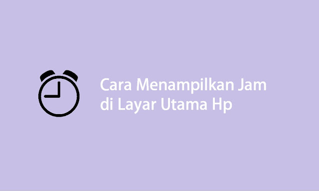 cara menampilkan jam di layar utama Hp android