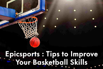Epicsports : Tips to Improve Your Basketball Skills