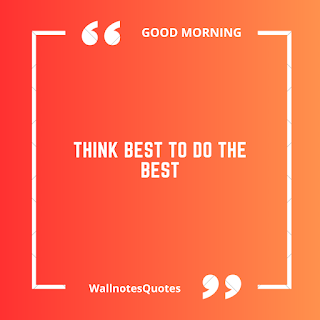 Good Morning Quotes, Wishes, Saying - wallnotesquotes -Think best to do the best.