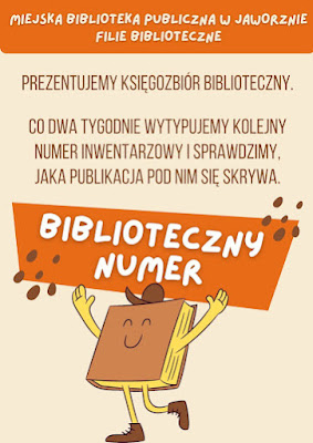 Plakat: od góry na pomarańczowym pasku beżowy napis: Miejska Biblioteka Publiczna w Jaworznie niżej na beżowym tle brązowy napis: Prezentujemy księgozbiór biblioteczny. Co dwa tygodnie wytypujemy kolejny numer inwentarzowy i sprawdzimy, jaka publikacja się pod nim skrywa.  Niżej pod skosem na pomarańczowym tle beżowy napis: Biblioteczny numer z prawej strony na górze i z lewej strony na dole brązowe ciapki. Niżej rysunek brązowa uśmiechnięta książka z brązową czapką z nogami w brązowych butach rękami do góry