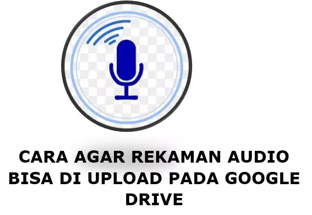 CARA AGAR HASIL REKAMAN AUDIO BISA DI UPLOAD PADA GOOGLE DRIVE
