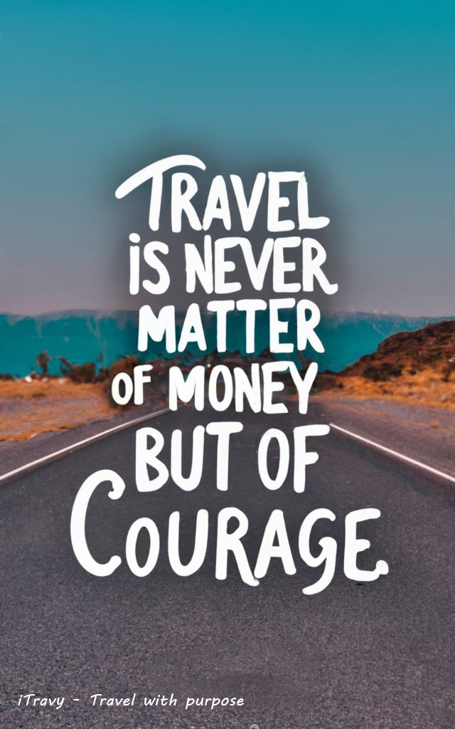 Travel Quote of iTravy - Travel is never a matter of money but of courage