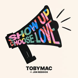 TobyMac, Jon Reddick Show Up Choose Love Lyrics + MP3 DOWNLOAD