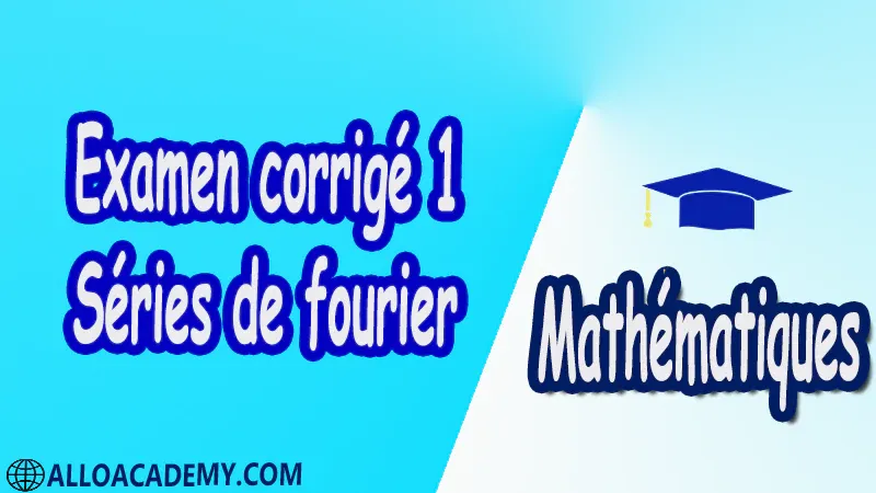 Examen corrigé 1 Séries de Fourier PDF Séries de fourier Mathématiques Maths Cours résumés exercices corrigés devoirs corrigés Examens corrigés Contrôle corrigé travaux dirigés td pdf