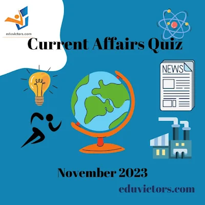Current Affairs Quiz - November 2023 #eduvictors #currentaffairs