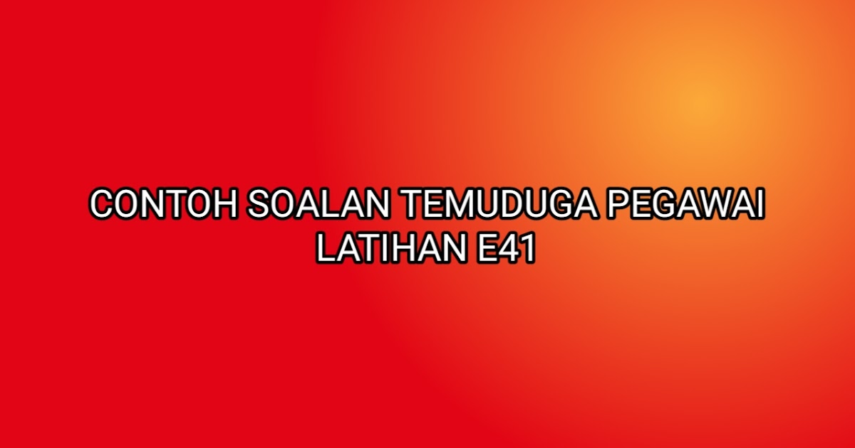 Contoh Soalan Temuduga Pegawai Latihan E41 2020 - SUMBER 