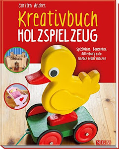 Kreativbuch Holzspielzeug: Spielküche, Bauernhof, Ritterburg & Co. einfach selber machen