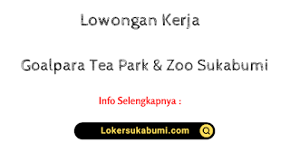 Lowongan Kerja Goalpara Tea Park & Zoo Sukabumi Terbaru