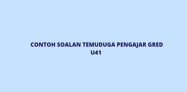 Contoh Soalan Temuduga Pengajar Gred U41 (2022)