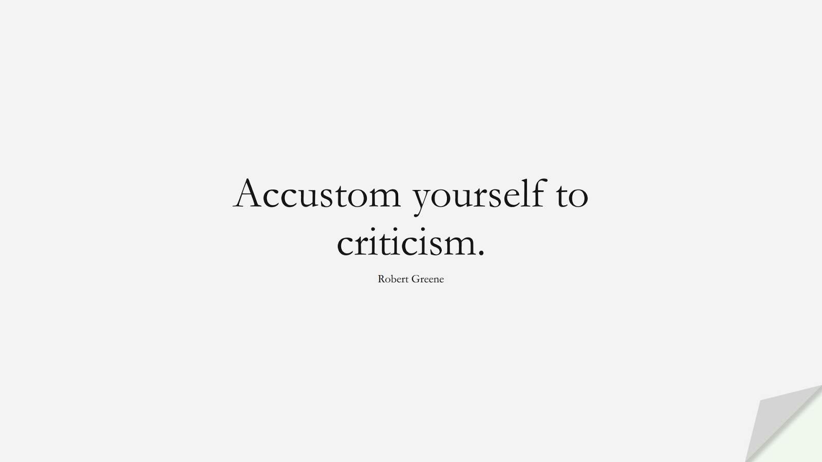 Accustom yourself to criticism. (Robert Greene);  #StoicQuotes