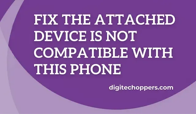 the-attached-device-is-not-compatible-with-this-phone.