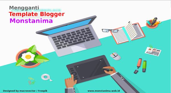 Alasan Monstanima Ganti Template Blogger Premium, Terutama Untuk Blogger Pemula 