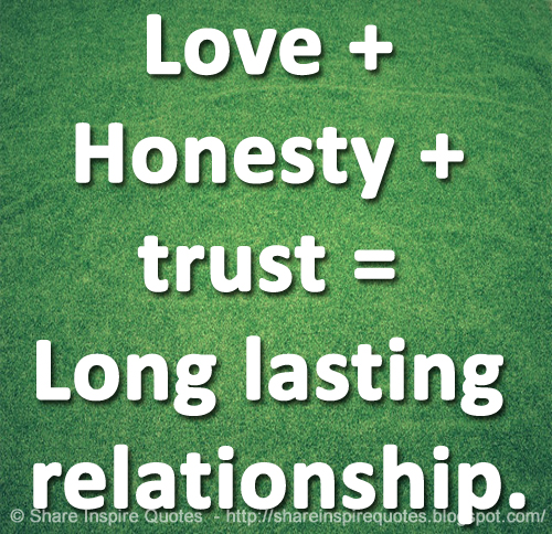 Love + Honesty + trust = Long lasting relationship. The best collection of quotes and sayings for every situation in life.
