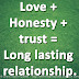 Love + Honesty + trust = Long lasting relationship.