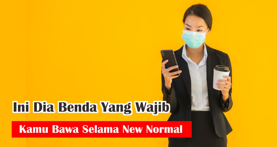 Ini Dia Benda Yang Wajib Kamu Bawa Selama New Normal