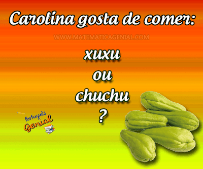 Desafio: Carolina gosta de comer: xuxu ou chuchu?