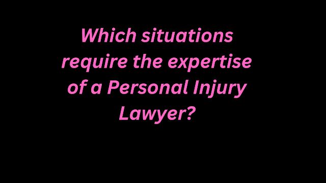 Which situations require the expertise of a Personal Injury Lawyer?